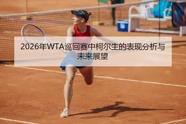 2026年WTA巡回赛中柯尔生的表现分析与未来展望