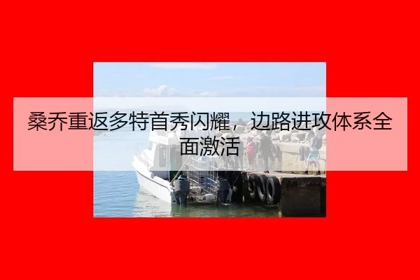 桑乔重返多特首秀闪耀，边路进攻体系全面激活