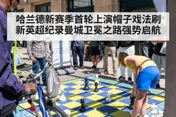 哈兰德新赛季首轮上演帽子戏法刷新英超纪录曼城卫冕之路强势启航