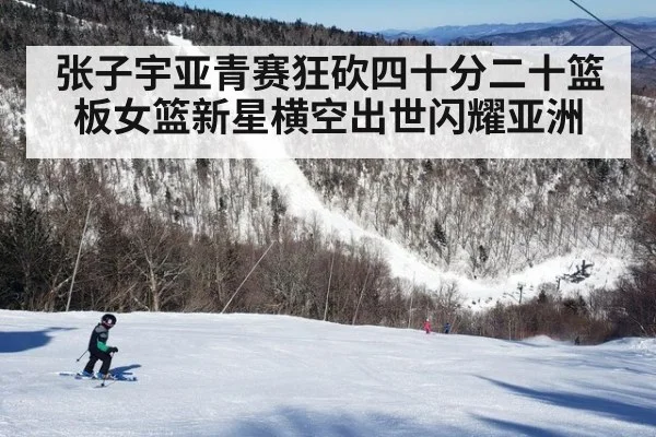 张子宇亚青赛狂砍四十分二十篮板女篮新星横空出世闪耀亚洲
