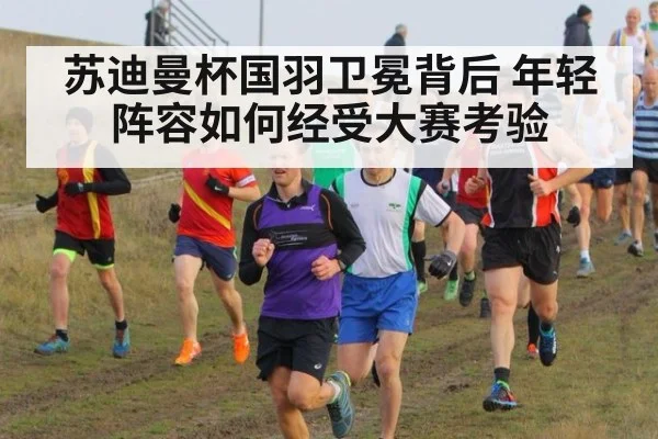 苏迪曼杯国羽卫冕背后 年轻阵容如何经受大赛考验
